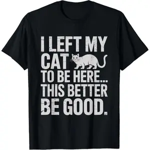 100% Cotton Funny Cat Lover I Left My Cat To Be Here Men Women T-Shirt
