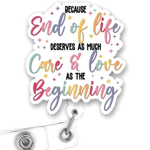 End of Life Badge Reel, Inspirational Hospice Quote Retractable Acrylic ID Holder with Alligator Clip