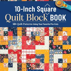 10-Inch Square Quilt Block Book: 40+ Quilt Patterns Using Your Favorite Pre-Cuts (Landauer) How to Quilt Without Waste and Create Cohesive Quilting Projects with 10" Squares