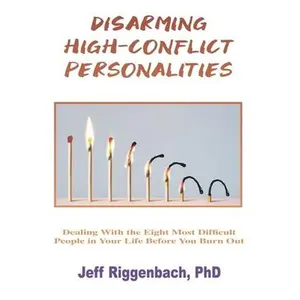 USED-Disarming High-Conflict Personalities: Dealing with the Eight Most Difficult People in Your Life Before They Burn You Out by Riggenbach, Jeff (Hardcover)