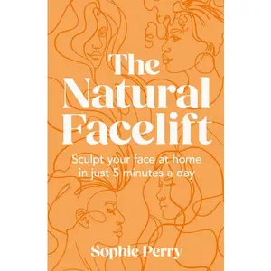 The Natural Facelift: Sculpt your face at home in just 5 minutes a day by Sophie Perry [Hardback Book]