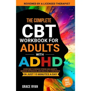 The Complete CBT Workbook for Adults with ADHD: Flexible 15-Minute Daily Exercises to Reduce Stress, Alleviate Anxiety, and Manage Depression, Build Self-Confidence