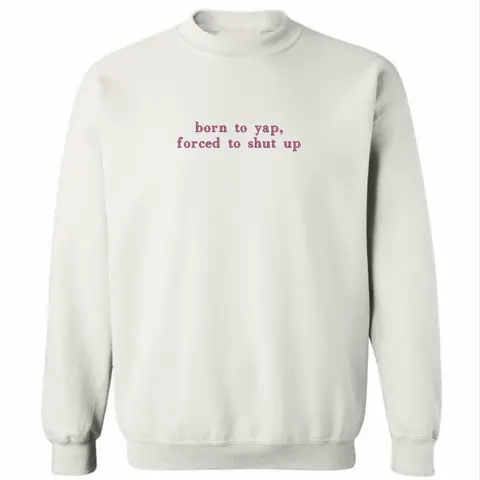 Born to yap, forced to shut up Sweatshirt