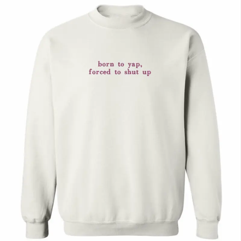 Born to yap, forced to shut up Sweatshirt