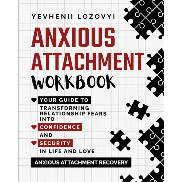 Anxious Attachment Workbook: Your Guide to Transforming Relationship Fears into Confidence and Security in Life and Love: Anxious Attachment Recovery