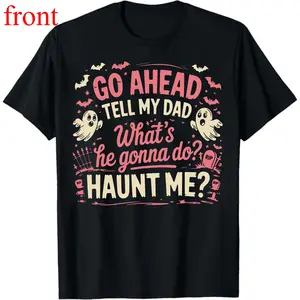 100% Cotton Go Ahead Tell My Dad What's He Gonna Do Haunt Me T-Shirt Round Neck Casual
