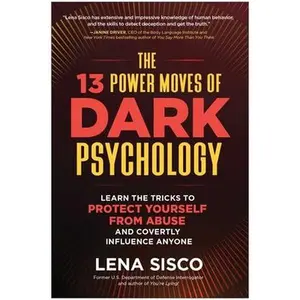 The 13 Power Moves of Dark Psychology: Learn the Tricks to Protect Yourself from Abuse and Covertly Influence Anyone -- Lena Sisco, Hardcover