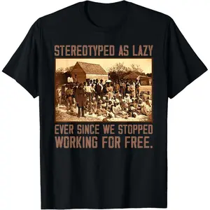 100% cotton Stereotyped As Lazy Ever Since We Stopped Working For Free T-Shirt