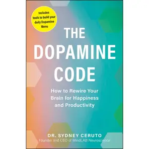 Dopamine Code: How to Rewire Your Brain for Happiness and Productivity