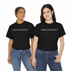 I Require Supervision Sarcastic Humor Tee |   100% Cotton Soft Graphic T-Shirt |   Unisex Casual Top
