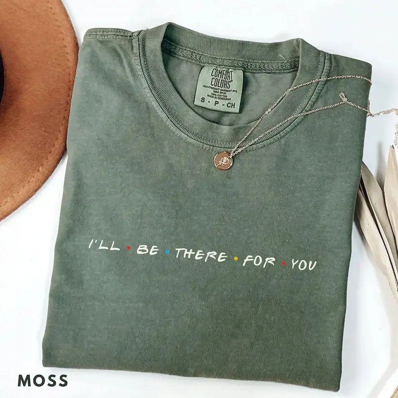 Comfort Colors I'll Be There For You T-Shirt - Sweatshirt - Hoodie, Friends TV Shirt, Minimalist Shirt, 90s Graphic Tee