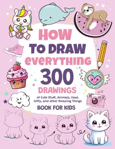 How to Draw Everything: 300 Drawings of Cute Stuff, Animals, Food, Gifts, and Other Amazing Things for Kids (Paperback)