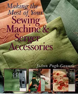 USED-Making the Most of Your Sewing Machine & Serger Accessories by JoAnn Pugh-Gannon (Paperback)