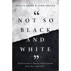 Not So Black and White: An Invitation to Honest Conversations about Race and Faith by Reggie Dabbs||John Driver [Paperback Book]