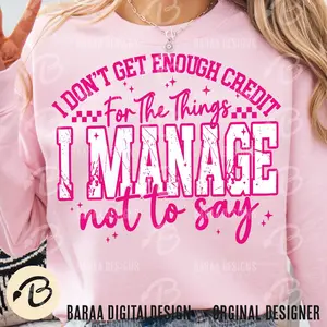 I Don't Get Enough Credit For The Things I Manage Not Say, Sarcastic Shirt, Adult Humor Shirt, Snarky Talkative person Shirt