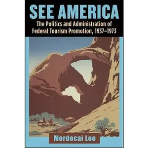 USED-See America: The Politics and Administration of Federal Tourism Promotion, 1937-1973 by Lee, Mordecai (Hardcover)