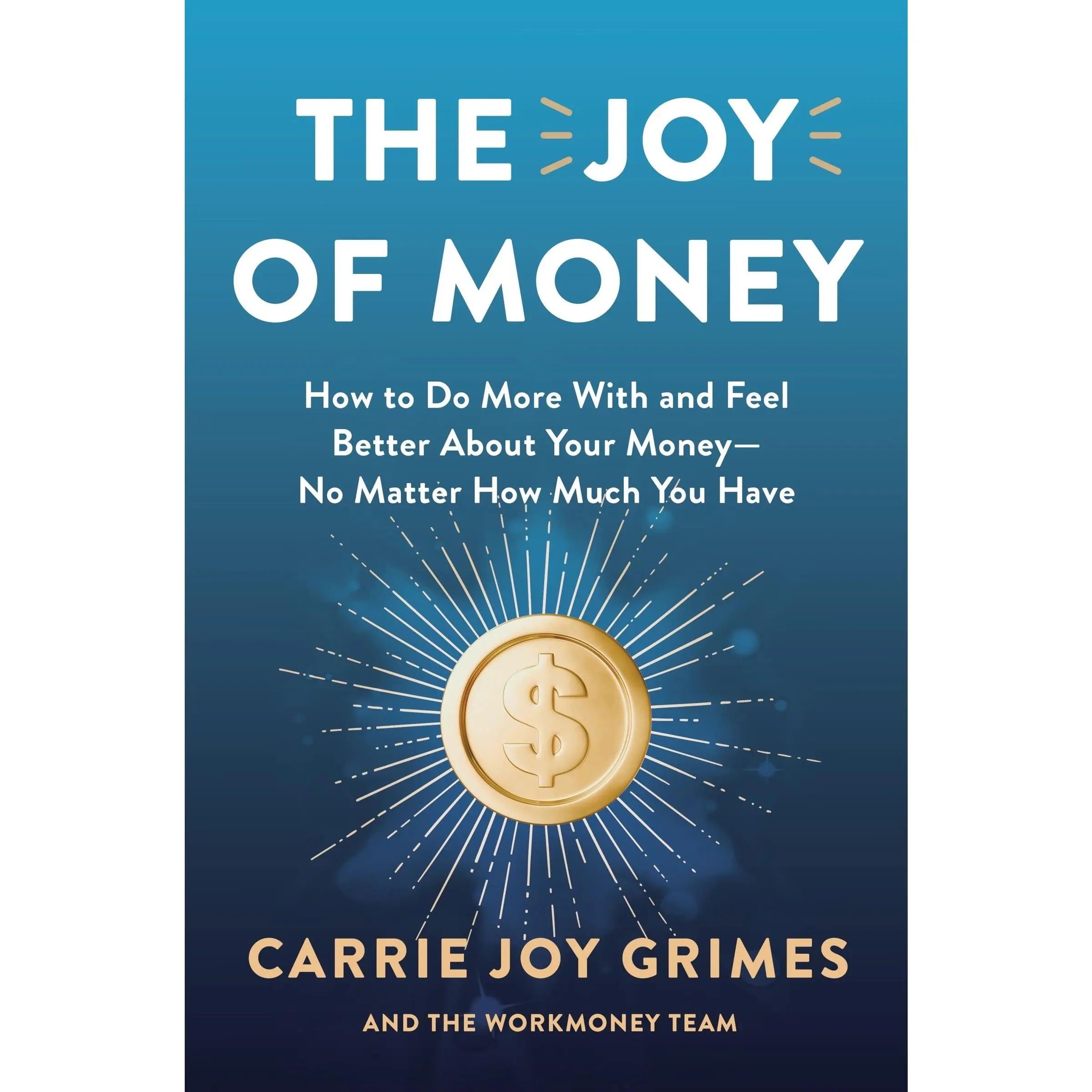 The Joy of Money: How to Do More With and Feel Better About Your Money—No Matter How Much You Have by Carrie Joy Grimes [Hardback Book]