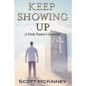 USED-Keep Showing Up: A Utah Pastor's Journey by McKinney, Scott (Paperback)