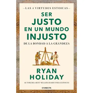 Ser justo en un mundo injusto / Right Thing, Right Now: Good Values. Good Character. Good Deeds. (LAS CUATRO VIRTUDES ESTOICAS)