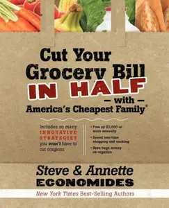 USED-The Cut Your Grocery Bill in Half with America's Cheapest Family: Includes So Many Innovative Strategies You Won't Have to Cut Coupons by Economides, Steve (Paperback)