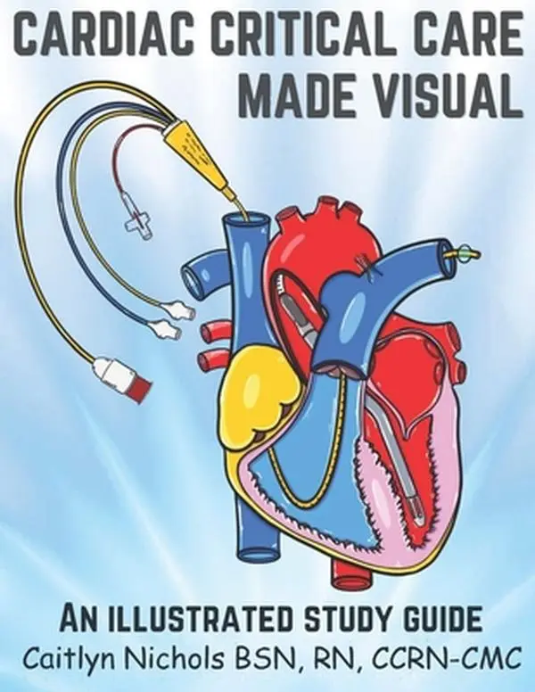Cardiac Critical Care Made Visual: Nursing Medical Illustrated Study Guide, English Softcover (Paperback) by Caitlyn Nichols