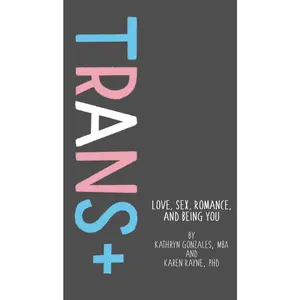 USED-Trans+: Love, Sex, Romance, and Being You by Gonzales, Kathryn (Hardcover)