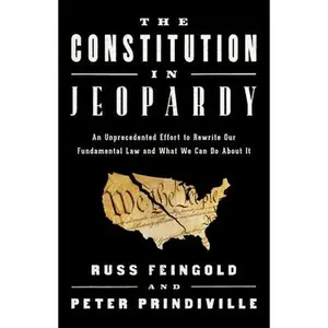 USED-The Constitution in Jeopardy: An Unprecedented Effort to Rewrite Our Fundamental Law and What We Can Do about It by Feingold, Russ (Hardcover)