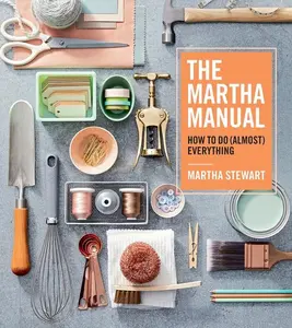 The Martha Manual: How to Do (Almost) Everything by Martha Stewart [Hardback Book]
