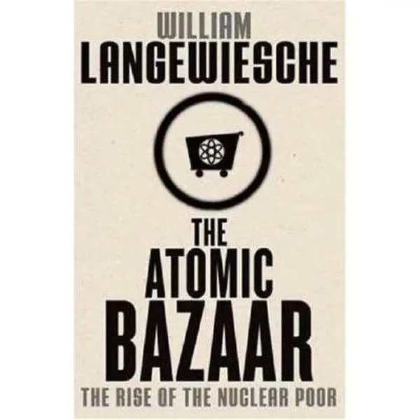 USED-The Atomic Bazaar: The Rise of the Nuclear Poor by William Langewiesche (Hardcover)