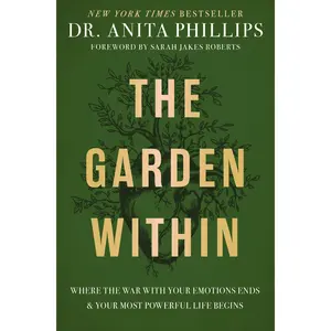 The Garden Within: Where the War with Your Emotions Ends and Your Most Powerful Life Begins by Dr. Anita Phillips||Sarah Jakes Roberts [Hardback Book]