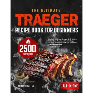 The Ultimate Traeger Recipe Book for Beginners: Simple & Delicious Traeger Grill Recipes for Outdoor Picnics and Gatherings, Creating Unforgettable Meals for Whole Family and Friends Paperback – September 28, 2024