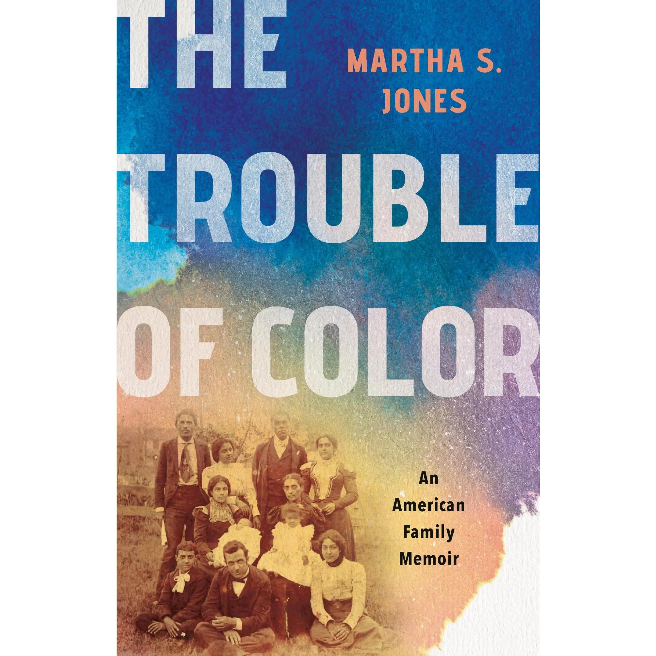 The Trouble of Color: An American Family Memoir -- Martha S. Jones - Hardcover