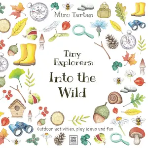 Tiny Explorers: Into the Wild: Outdoor activities, play ideas and fun