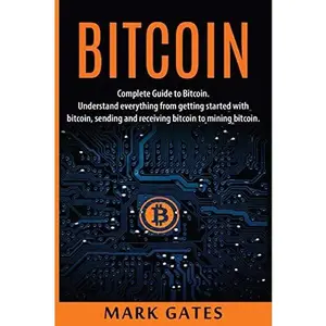 USED-Bitcoin: Complete Guide To Bitcoin. Understand everything from getting started with bitcoin, sending and receiving bitcoin to mining bitcoin. (Ultimate Cryptocurrency) by Mr Mark Gates (Paperback)