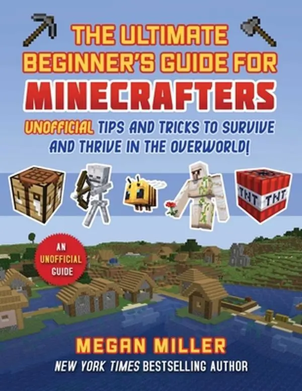 Ultimate Beginner's Guide for Minecrafters: Unofficial Tips and Tricks to Survive and Thrive in the Overworld! -- Megan Miller, Hardcover
