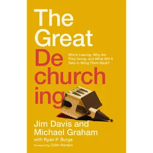 The Great Dechurching: Who's Leaving, Why Are They Going, and What Will It Take to Bring Them Back? -- Jim Davis - Hardcover