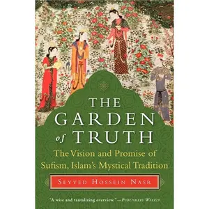 The Garden of Truth: The Vision and Promise of Sufism, Islam's Mystical Tradition by Seyyed Hossein Nasr [Paperback Book]