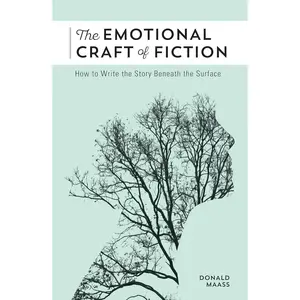 The Emotional Craft of Fiction: How to Write the Story Beneath the Surface