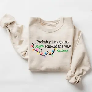 Probably Just Gonna Jingle Some Of The Way I'm Tired Christmas Sweatshirt– Crewneck with Lights Graphic, Cozy Xmas Gift Top, Funny Holiday Shirt, Christmas Jingle Song T-Shirt Hoodie, Christmas Shirt