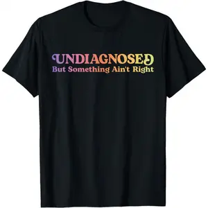 [100% Cotton] Women'S Shirts Undiagnosed But Something Ain'T Right Funny Humor T-Shirt Unisex T-Shirt For Men And Women