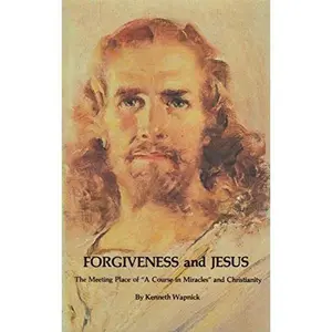 USED-Forgiveness and Jesus, A Meeting Place of A Course in Miracles and Christianity by Kenneth Wapnick (Paperback)