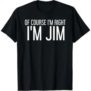 100% Cotton OF COURSE I'M RIGHT I'M JIM Funny Gift Idea T-Shirt