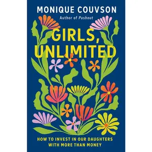 Girls, Unlimited: How to Invest in Our Daughters with More Than Money -- Monique Couvson - Hardcover