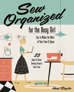 USED-Sew Organized for the Busy Girl: - Tips to Make the Most of Your Time & Space - 23 Quick & Clever Sewing Projects You'll Love by Staples, Heidi (Paperback)