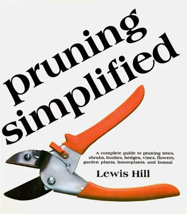 USED-Pruning Simplified: A Complete Guide to Pruning Trees, Shrubs, Bushes, Hedges, Vines, Flowers, Garden Plants, Houseplants and Bonsai by Lewis Hill (Hardcover)