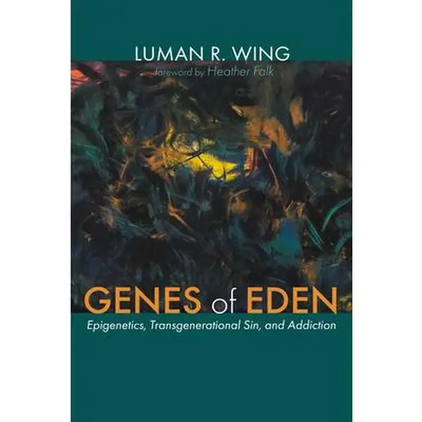Genes of Eden: Epigenetics, Transgenerational Sin, and Addiction -- Luman R. Wing, Paperback