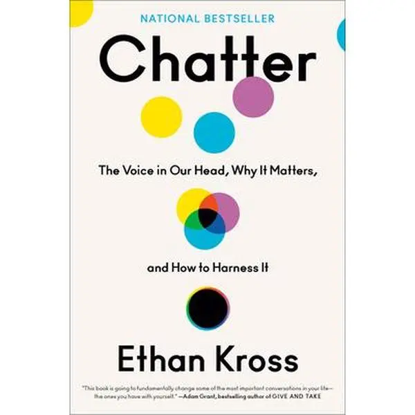 Chatter: The Voice in Our Head, Why It Matters, and How to Harness It -- Ethan Kross, Hardcover