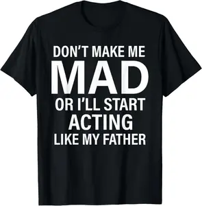 100% Cotton Fashion Garment Don't Make Me Mad Or I'll Start Acting Like My Father Funny T-Shirt Outdoor Tee
