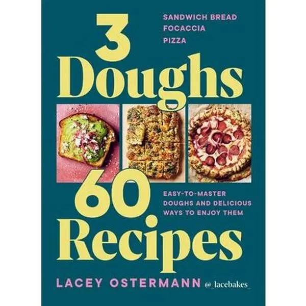 Cooking Book: 3 Doughs (Focaccia, Pizza, Sandwich Bread) - 60 Easy-To-Master Recipes & Delicious Ways To Enjoy Them by Lacey Ostermann, Hardcover