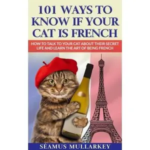 USED-101 Ways to Know If Your Cat Is French: How To Talk to Your Cat About Their Secret Life and Learn The Art of Being French, A Funny Cat Book, The ... Those Who Love France (The Cats of The World) by Seamus Mullarkey (Paperback)